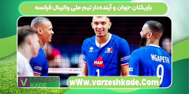 بازیکنان جوان و آینده‌دار تیم ملی والیبال فرانسه