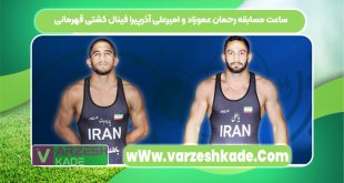 ساعت مسابقه رحمان عموزاد و امیرعلی آذرپیرا فینال کشتی قهرمانی