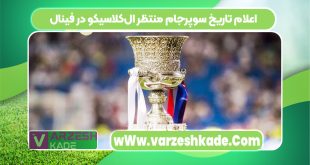 اعلام تاریخ سوپرجام منتظر ال‌کلاسیکو در فینال