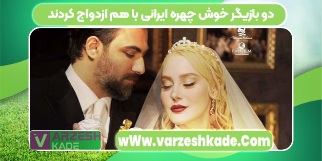 دو بازیگر خوش چهره ایرانی با هم ازدواج کردند