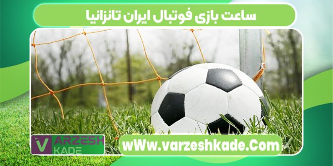 ساعت بازی فوتبال ایران تانزانیا