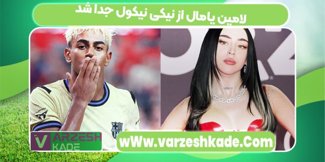 لامین یامال از نیکی نیکول جدا شد