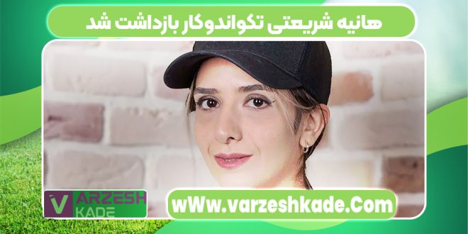 هانیه شریعتی تکواندوکار بازداشت شد