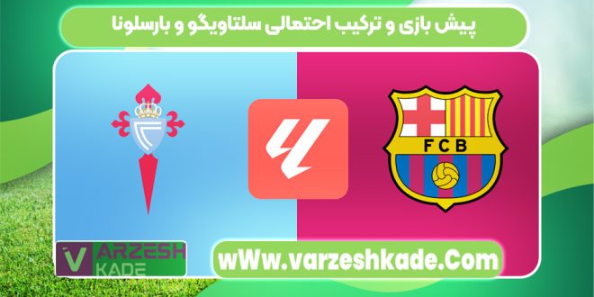 پیش بازی و ترکیب احتمالی سلتاویگو و بارسلونا