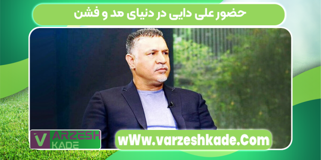حضور علی دایی در دنیای مد و فشن