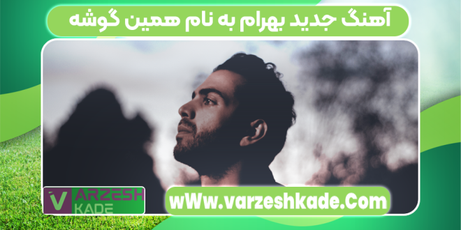 آهنگ جدید بهرام به نام همین گوشه